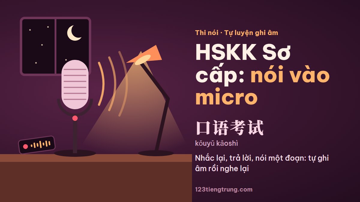 HSKK Sơ cấp: 3 phần thi nói và cách tự luyện bằng ghi âm